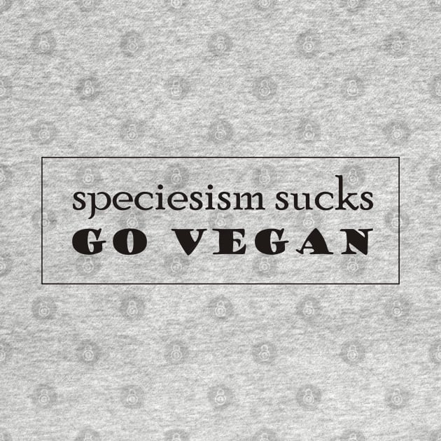 Speciesism Sucks - Go Vegan - powerful text design - on white by Green Paladin